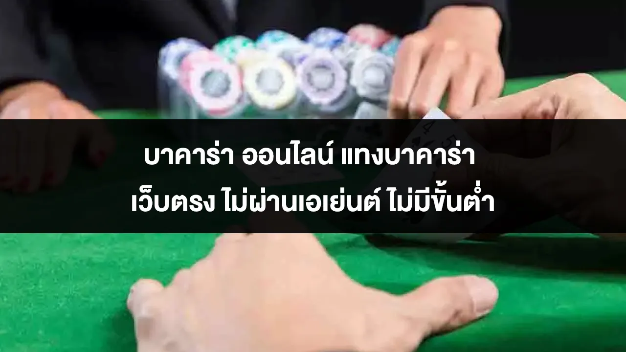 บาคาร่า ออนไลน์ แทงบาคาร่า เว็บตรง ไม่ผ่านเอเย่นต์ ไม่มีขั้นต่ำ