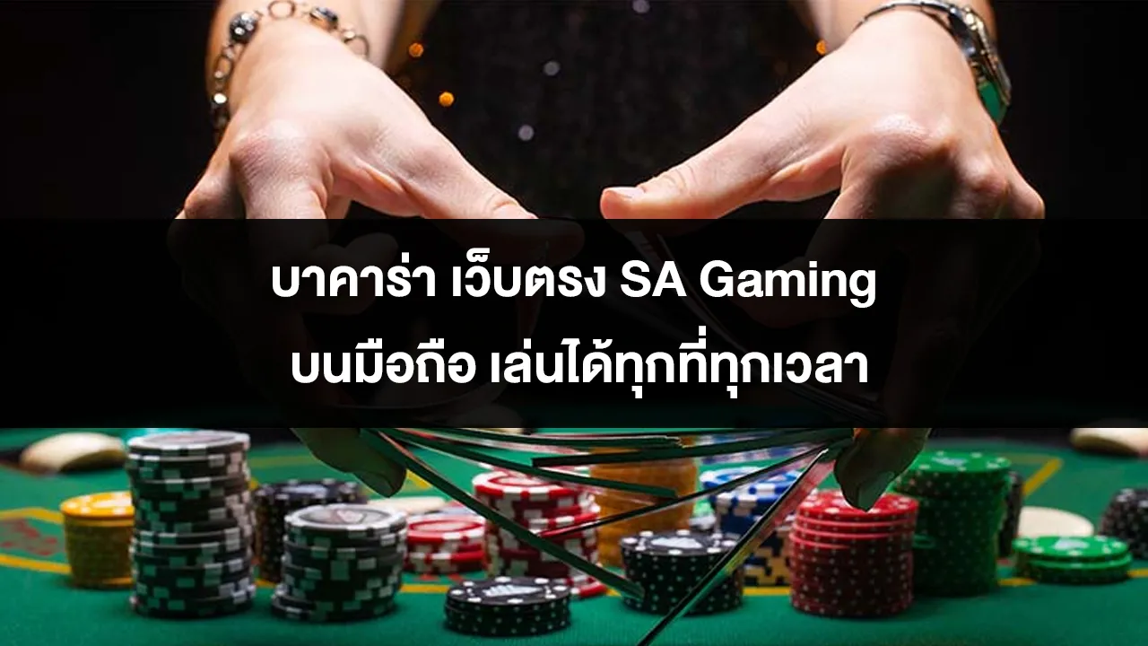 บาคาร่า เว็บตรง SA Gaming บนมือถือ เล่นได้ทุกที่ทุกเวลา