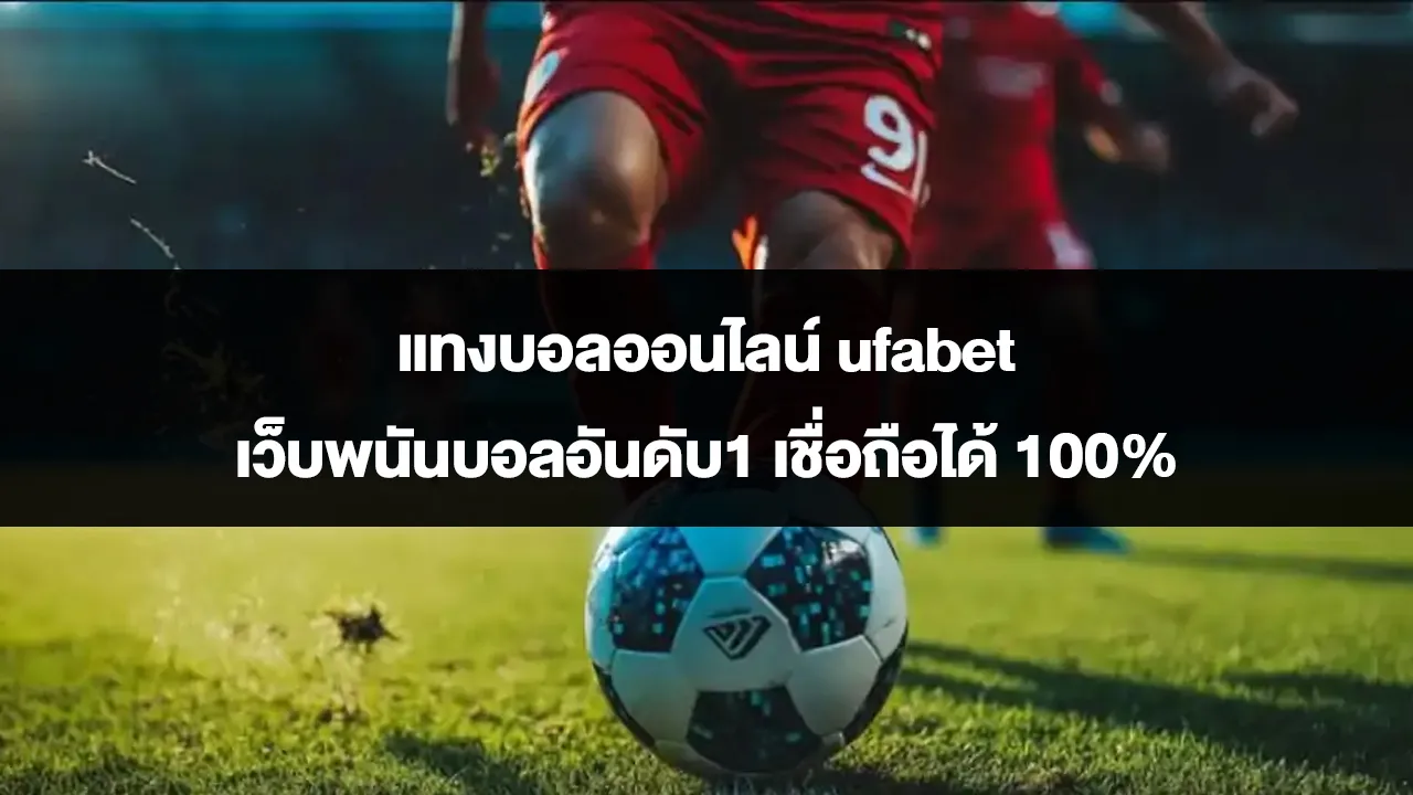 แทงบอลออนไลน์ ufabet เว็บพนันบอลอันดับ1 เชื่อถือได้ 100%